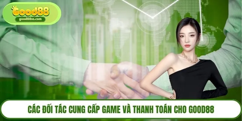 Các đối tác cung cấp game và thanh toán cho Good88