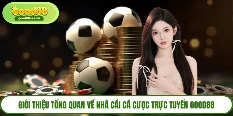 Giới thiệu tổng quan về nhà cái cá cược trực tuyến Good88