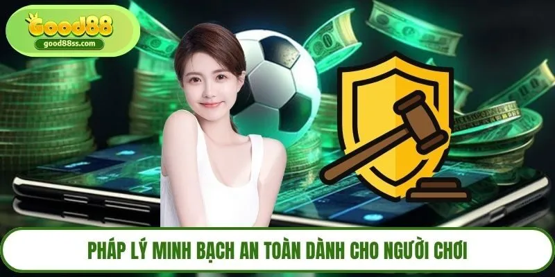 Pháp lý minh bạch an toàn dành cho người chơi