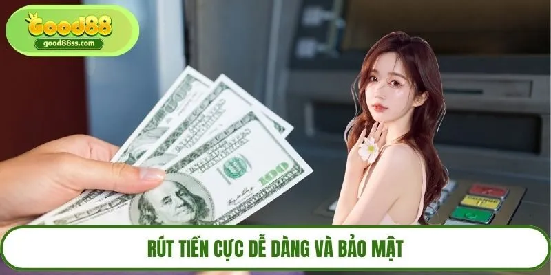 Rút tiền cực dễ dàng và bảo mật